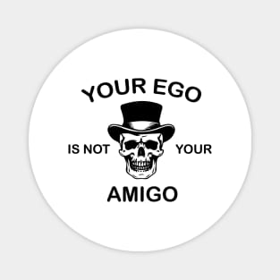 your ego is not your amigo Magnet